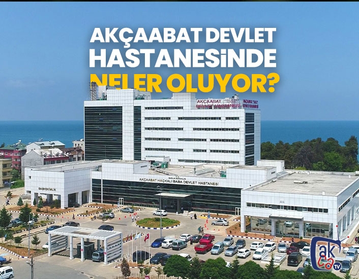 Akçaabat Devlet Hastanesinde neler oluyor?