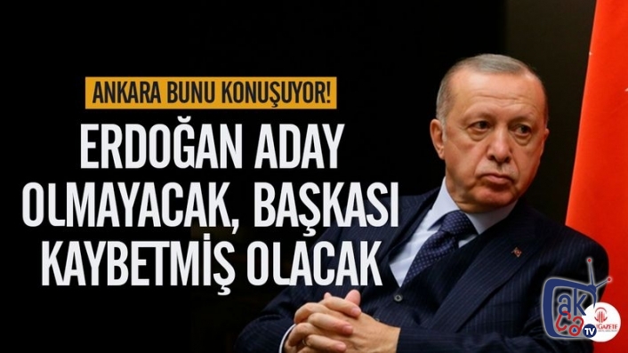 Şok iddia : "Erdoğan aday olmayacak başkası kaybetmiş olacak"
