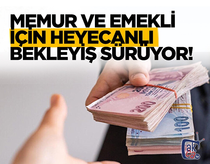 Memur ve emekli zamlarında heyecanlı bekleyiş