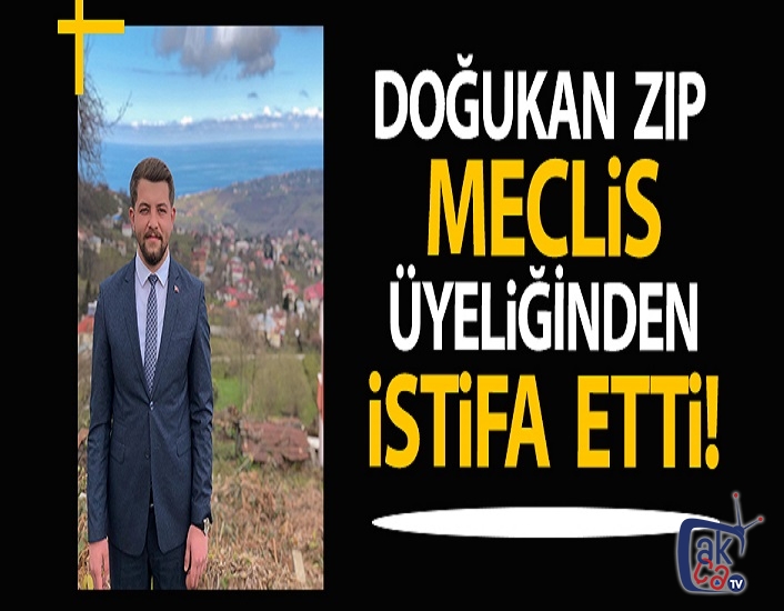 Doğukan Zıp : Meclis Üyeliği görevimden istifa etmiş bulunmaktayım