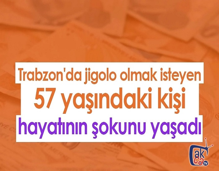 Akçaabat'ta jigolo olmak isteyen 57 yaşındaki kişi hayatının şokunu yaşadı.