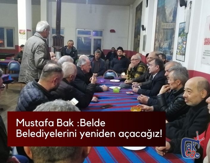 Mustafa Bak Işıklarda konuştu: Belde Belediyesi olan tüm belediyeleri yeniden açacağız!