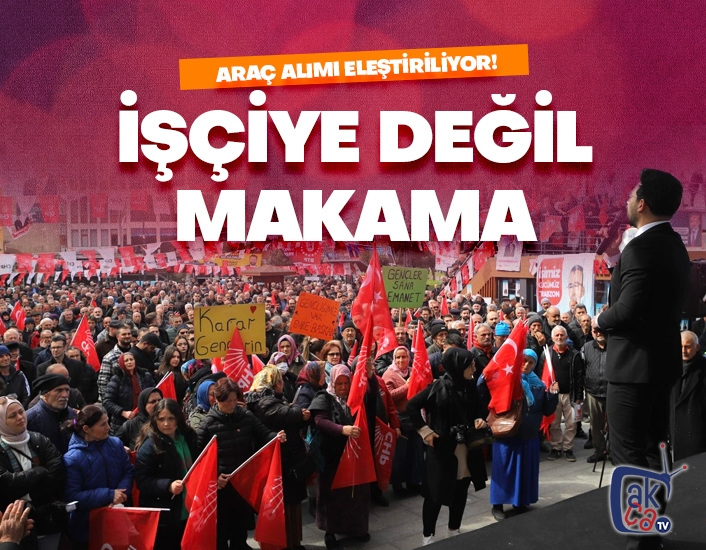 İşçiye değil makama araç!