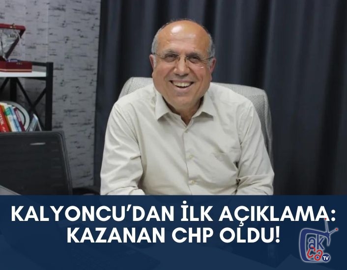 Kalyoncu'dan ilk açıklama : Kazanan CHP oldu !