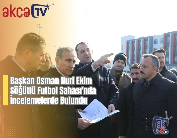 Başkan Osman Nuri Ekim Söğütlü Futbol Sahası'nda İncelemelerde Bulundu