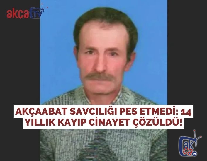 AKÇAABAT SAVCILIĞI PES ETMEDİ: 14 YILLIK KAYIP CİNAYET ÇÖZÜLDÜ!