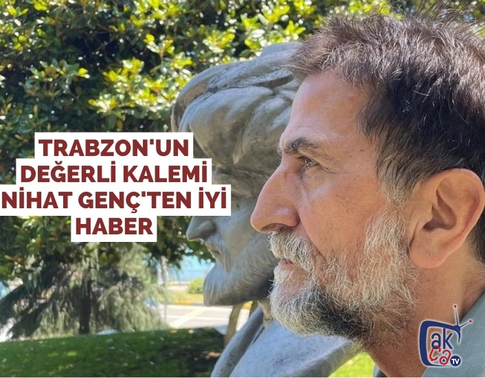 Trabzon'un Değerli Kalemi Nihat Genç'ten iyi haber