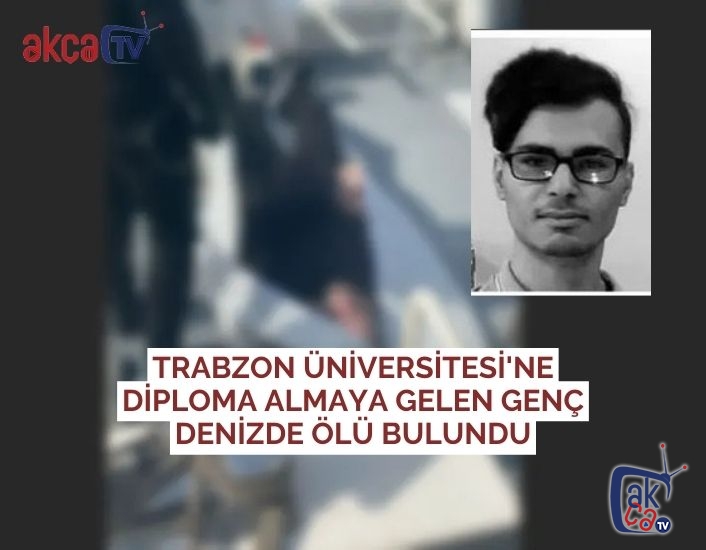 TRABZON ÜNİVERSİTESİ'NE DİPLOMA ALMAYA GELEN GENÇ DENİZDE ÖLÜ BULUNDU