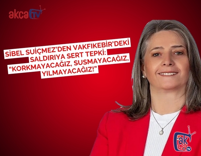 Sibel Suiçmez’den Vakfıkebir’deki Saldırıya Sert Tepki: “Korkmayacağız, Susmayacağız, Yılmayacağız!”