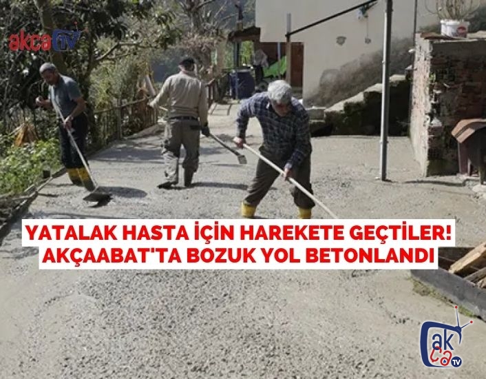 Yatalak hasta için harekete geçtiler! Akçaabat'ta bozuk yol betonlandı