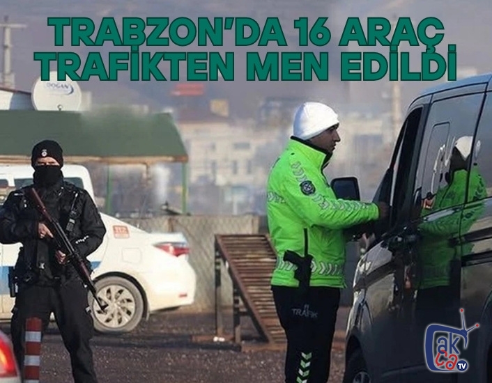 Trabzon'da 16 araç trafikten men edildi.