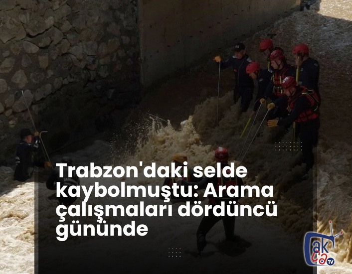 Trabzon'daki selde kaybolmuştu: Arama çalışmaları dördüncü gününde