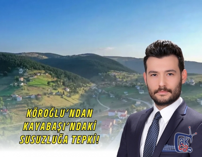 KÖROĞLU'NDAN KAYABAŞI’NDAKİ SUSUZLUĞA TEPKİ!