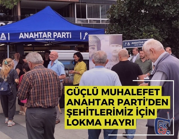 GÜÇLÜ MUHALEFET ANAHTAR PARTİ’DEN ŞEHİTLERİMİZ İÇİN LOKMA HAYRI