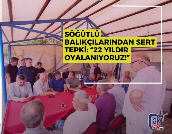 SÖĞÜTLÜ BALIKÇILARINDAN SERT TEPKİ: “22 YILDIR OYALANIYORUZ!”