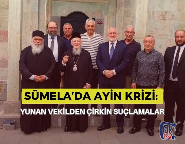 SÜMELA’DA AYİN KRİZİ: YUNAN VEKİLDEN ÇİRKİN SUÇLAMALAR