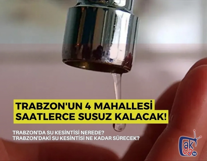 Trabzon'un 4 Mahallesi Saatlerce Susuz Kalacak!
