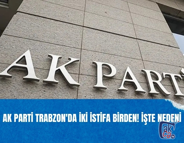 AK Parti Trabzon'da iki istifa birden! İşte nedeni