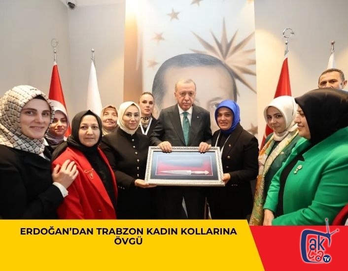 ERDOĞAN’DAN TRABZON KADIN KOLLARINA ÖVGÜ
