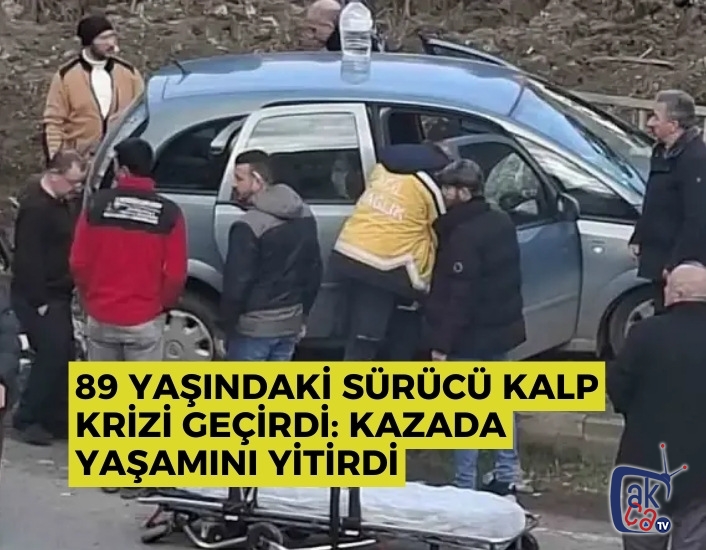 89 yaşındaki sürücü kalp krizi geçirdi: Kazada yaşamını yitirdi