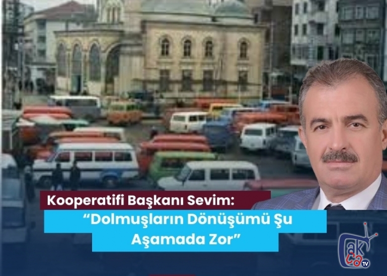 Akçaabat Mersin Minibüsçüler Kooperatifi Başkanı Sevim: “Dolmuşların Dönüşümü Şu Aşamada Zor”