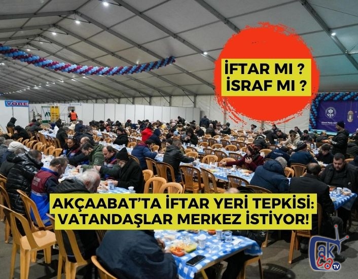Akçaabat’ta İftar Yeri Tepkisi: Vatandaşlar Merkez İstiyor