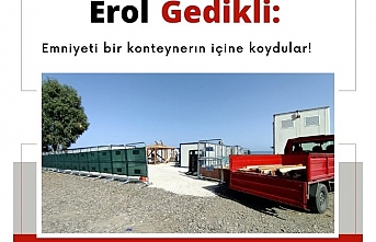 Erol Gedikli : Emniyeti bir konteynerın içine koydular ve halen daha bir emniyet binası yapamadılar !