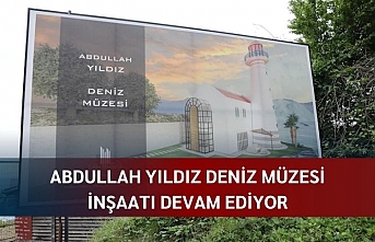 Abdullah Yıldız Deniz Müzesi inşaatı devam ediyor