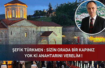 Şefik Türkmen: Sizin orada bir kapınız yok ki anahtarını verelim!