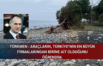 Türkmen : Araçların, Türkiye’nin en büyük firmalarından birine ait olduğunu öğrendim.