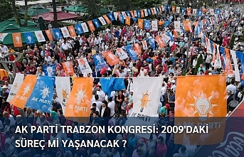 Ak Parti Trabzon Kongresi: 2009'daki süreç mi yaşanacak ?