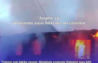 Trabzon son dakika yangın- Müdahale sırasında itfaiyenin suyu bitti, 15-20 dakika müdahale edilemedi.