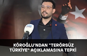 KÖROĞLU'NDAN "TERÖRSÜZ TÜRKİYE" AÇIKLAMASINA TEPKİ