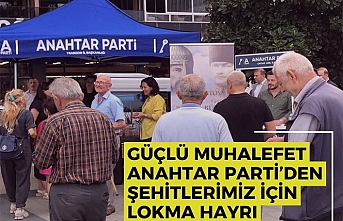 GÜÇLÜ MUHALEFET ANAHTAR PARTİ’DEN ŞEHİTLERİMİZ İÇİN LOKMA HAYRI