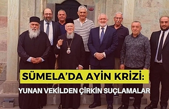 SÜMELA’DA AYİN KRİZİ: YUNAN VEKİLDEN ÇİRKİN SUÇLAMALAR