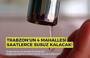 Trabzon'un 4 Mahallesi Saatlerce Susuz Kalacak!