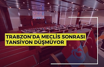 Trabzon’da Meclis Sonrası Tansiyon Düşmüyor