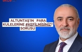 ALTUNTAŞ’IN  para kulelerine #KefilMisiniz? sorusu