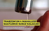 Trabzon'un 4 Mahallesi Saatlerce Susuz Kalacak!