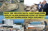 Prof. Dr. Nilgün Sayıl: hastanelerin, dolgu alanlarından uzak ve daha sağlam zeminlerde inşa edilmeli !
