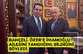 Bahçeli, Özer'e İmamoğlu ailesini tanıdığını, bildiğini söyledi.