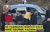 89 yaşındaki sürücü kalp krizi geçirdi: Kazada yaşamını yitirdi