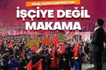 İşçiye değil makama araç!