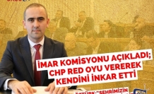 İMAR KOMİSYONU AÇIKLADI; CHP RED OYU VEREREK KENDİNİ İNKAR ETTİ