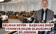 Selman Sevim : Başkana ders vermeye hazır olduğumu bildiririm..