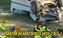 Trabzon'da araç dereye uçtu: 2 ölü, 1 yaralı