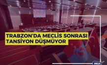 Trabzon’da Meclis Sonrası Tansiyon Düşmüyor