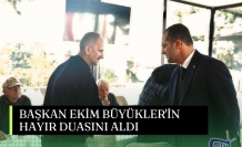 BAŞKAN EKİM BÜYÜKLER'İN HAYIR DUASINI ALDI