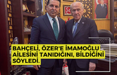 Bahçeli, Özer'e İmamoğlu ailesini tanıdığını, bildiğini söyledi.