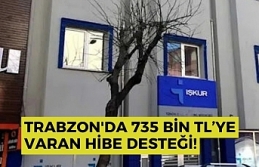 Trabzon'da 735 bin TL’ye varan hibe desteği!